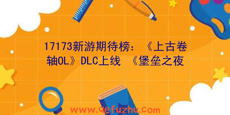 17173新游期待榜：《上古卷轴OL》DLC上线